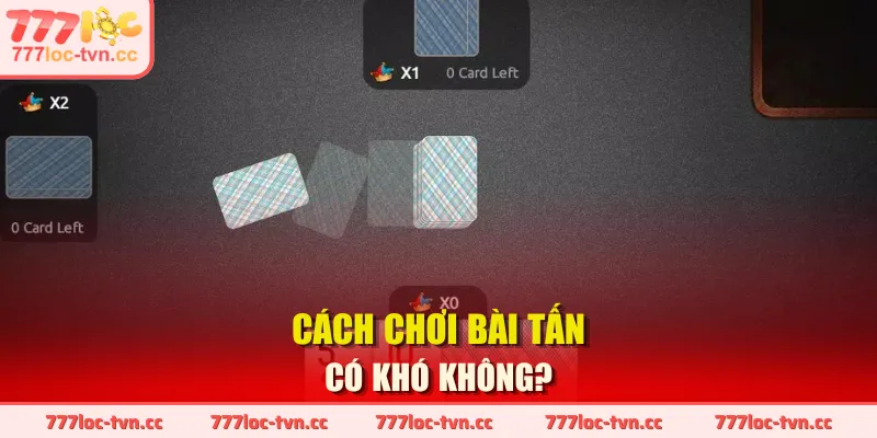 Cách chơi bài tấn có khó không?