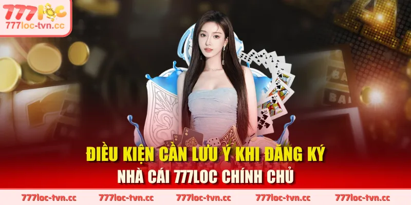 Điều kiện cần lưu ý khi đăng ký nhà cái 777LOC chính chủ